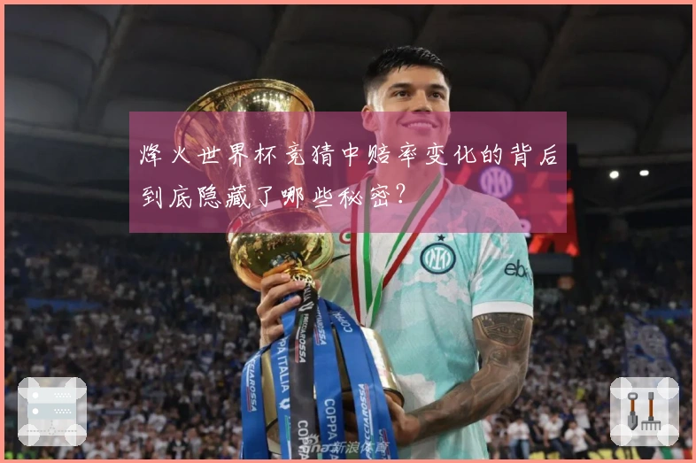 烽火世界杯竞猜中赔率变化的背后到底隐藏了哪些秘密？