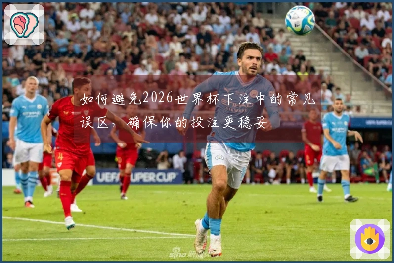 如何避免2026世界杯下注中的常见误区，确保你的投注更稳妥