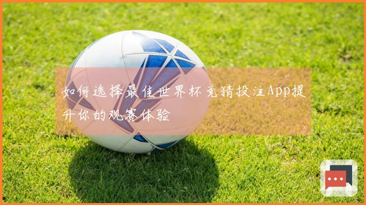 如何选择最佳世界杯竞猜投注App提升你的观赛体验